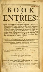 Cover of: book of entries: containing perfect and approved presidents of counts, declarations, informations, pleints, indictments, barres, replications, rejoynders, pleadings, processes, continuances, essoines, issues, defaults, departure in despight of the court, demurrers, trials, judgements, executions, and all other matters and proceedings (in effect) concerning the practick part of the laws of England, in actions real, personal, and mixt, and in appeals. Being very necessary to be known, and of excellent use for the modern practice of the law, many of them containing matters in law, and points of great learning. Collected and published for the common good and benefit of the studious and learned professors of the laws of England.
