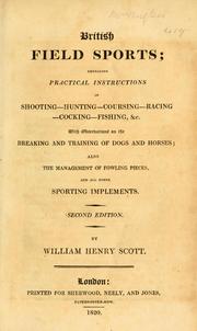 Cover of: British field sports: embracing practical instructions in shooting, hunting, coursing, racing, cocking, fishing, &c. With observations on the breaking and training of dogs and horses; also the management of fowling pieces, and all other sporting implements