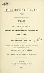 Cover of: British offices life tables, 1893: tables deduced from the graduated experience of whole-life participating assurances on male lives; aggregate tables, computed and published on the authority and under the superintendence of the Institute of Actuaries and the Faculty of Actuaries in Scotland.