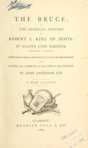 Cover of: Bruce: or, The metrical history of Robert I, King of Scots. Published from a MS dated 1489.  With notes, and a memoir of the life of the author by John Jamieson.