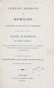 Cover of: Certain sermons or homilies appointed to be read in churches in the time of the late Queen Elizabeth of famous memory: to which are added the constitutions and canons ecclesiastical set forth in the year 1603.