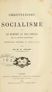 Cover of: Christianisme et socialisme: ou, Le remède au mal social par la charité chrétienne.  Conférences prechées au Mans en 1879 par le R.P. Félix.