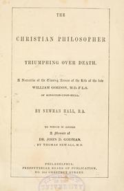 Cover of: Christian philosopher triumphing over death.: A narrative of the closing scenes of the life of the late William Gordon. To which is added a memoir of John D. Godman. By Thomas Sewall.