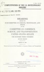 Cover of: Competitiveness of the U.S. biotechnology industry: hearing before the Subcommittee on Science, Technology, and Space of the Committee on Commerce, Science, and Transportation, United States Senate, One Hundred Third Congress, second session, March 23, 1994.