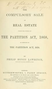 The compulsory sale of real estate under the powers of the Partition Act, 1868, as amended by the Partition Act, 1876 by Philip Henry Lawrence