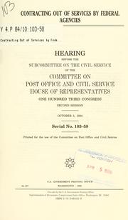 Cover of: Contracting out of services by federal agencies: hearing before the Subcommittee on the Civil Service of the Committee on Post Office and Civil Service, House of Representatives, One Hundred Third Congress, second session, October 5, 1994.