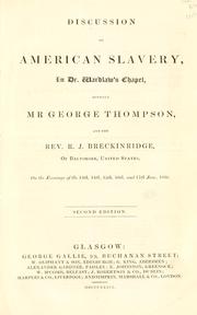 Cover of: Discussion on American slavery, in Dr. Wardlaw's chapel: between Mr George Thompson, and the Rev. R.J. Breckinridge, of Baltimore, United States, on the evenings of the 13th, 14th, 15th, 16th, and 17th June, 1836.