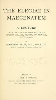 Cover of: Elegiae in Maecenatem: a lecture delivered in the hall of Corpus Christi college, Oxford, on Monday, June 10, 1907