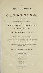 Cover of: An encyclopædia of gardening: comprising the theory and practice of horticulture, floriculture, arboriculture, and landscape-gardening, including all the latest improvements; a general history of gardening in all countries; and a statistical view of its present state, with suggestions for its future progress, in the British Isles.