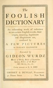 Cover of: The foolish dictionary: an exhausting work of reference to un-certain English words, their origin, meaning, legitimate and illegitimate use, confused by a few pictures