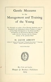 Gentle measures in the management and training of the young; or, The principles onwhich a firm parental authority may be established and maintained by Jacob Abbott