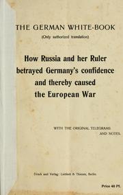 Cover of: The German white-book (only authorized translation)  How Russia and her ruler betrayed Germany's confidence and thereby caused the European War, with the original telegrams and notes.