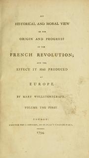 Cover of: An historical and moral view of the origin and progress of the French Revolution: and the effect it has produced in Europe.