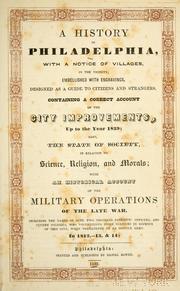 Cover of: A history of Philadelphia, with a notice of villages in the vicinity ...: with an historical account of the military operations of the late war, including the names of over two thousand patriotic officers, and citizen soldiers ... in 1812, -13, & 14.