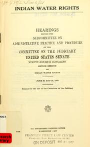 Cover of: Indian water rights: hearings before the Subcommittee on Administrative Practice and Procedure of the Committee on the Judiciary, United States Senate, Ninety-fourth Congress, second session ... June 22 and 23, 1976.
