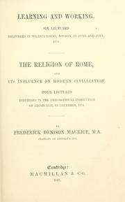 Cover of: Learning and working.: Six lectures delivered in Willis's rooms, London, in June and July 1854.  The religion of Rome, and its influence on modern civilization.  Four lectures delivered in the Philosophical institution of Edinburgh, in December, 1854.