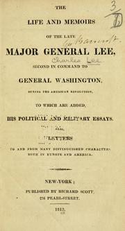Cover of: life and memoirs of the late Major General Lee: second in command to General Washington during the American revolution, to which are added his political and military essays. Also, letters to and from many distinguished characters both in Europe and America.