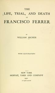 Cover of: The life, trial, and death of Francisco Ferrer, by William Archer. by William Archer