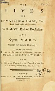 Cover of: The lives of Sir Matthew Hale, Lord Chief Justice of England, Wilmot, Earl of Rochester: and Queen Mary.  To this ed. are added, Richard Baxter's Additional notes to the Life of Sir Matthew Hale, and A sermon preached at the funeral of the Earl of Rochester