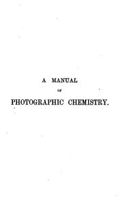 Cover of: A manual of photographic chemistry, including the practice of the collodion process