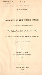 Cover of: Message from the President of the United States, transmitting certain documents relating to the claim of the state of Massachsuetts, for services rendered by the militia of that state, during the late war with Great Britain. by United States. President (1817-1825 : Monroe)