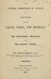 Cover of: The natural productions of Burmah: or, notes on the fauna, flora, and minerals of the Tenasserim provinces and the Burman empire