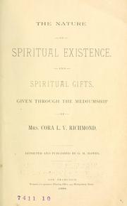 Cover of: The nature of spiritual existence, and spiritual gifts, given through the mediumship of Mrs. Cora L.V. Richmond.
