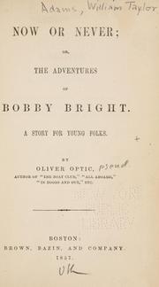 Cover of: Now or never: or, The adventures of Bobby Bright, a story for young folks