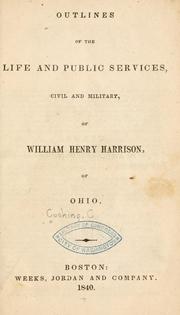 Cover of: Outlines of the life and public services, civil and military, of William Henry Harrison, of Ohio.