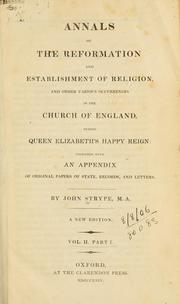 Cover of: Annals of the Reformation and establishment of religion: and other various occurrences in the Church of England, during Queen Elizabeth's happy reign : together with an appendix of original papers of state, records, and letters