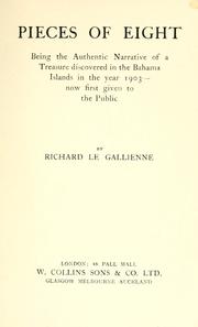 Cover of: Pieces of eight: being the authentic narrative of a treasure discovered in the Bahama Islands in the year 1903 / by Richard Le Gallienne.