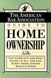 Cover of: The American Bar Association guide to home ownership: the complete and easy guide to all the law every home owner should know.