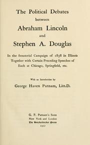 Cover of: political debates between Abraham Lincoln and Stephen A. Douglas in the senatorial campaign of 1858 in Illinois: together with certain preceding speeches of each at Chicago, Springfield, etc.