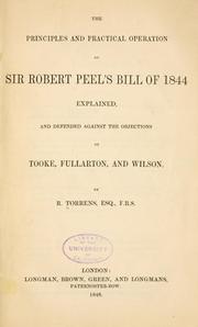 The principles and practical operation of Sir Robert Peel's bill of 1844 explained, and defended against the objections of Tooke, Fullarton, and Wilson by R. Torrens