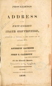 Cover of: Proceedings and address of the New-Jersey state convention, assembled at Trenton, on the eighth day of January, 1828, which nominated Andrew Jackson for president, John C. Calhoun for vice-president, of the United States. by Democratic party. New Jersey.