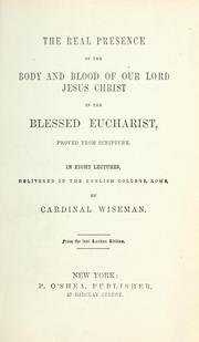 Cover of: The real presence of the body and blood of our Lord Jesus Christ in the Blessed Eucharist by Nicholas Patrick Wiseman