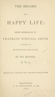 Cover of: The record of a happy life: being memorials of Franklin Whitall Smith, a student of Princeton college