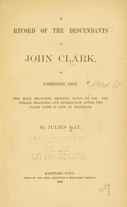 Cover of: record of the descendants of John Clark, of Farminton, Conn.: The male branches brought down to 1882. The female branches one generation after the Clark name is lost in marriage.