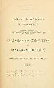 Cover of: Speeches and addresses of Hon. J. H. Walker, of Massachusetts, ten years member of, eight years first Republican named on, and four years chairman of Committee on Banking and Currency, national House of Representatives 1889-99.