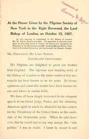 Cover of: Speeches of Hon. Chauncey M. Depew: LL. D., at the dinner given by the Pilgrims Society of New York to the Right Reverend, the Lord Bishop of London, on October 15, 1907, at the dinner given by the Lotos Club to Rear-Admiral Robley D. Evans on November 2, 1907, at the dinner of the Hungry Club of New York on December 28, 1907, at the annual dinner of the Automobile Club in New York, on January 25, 1908.