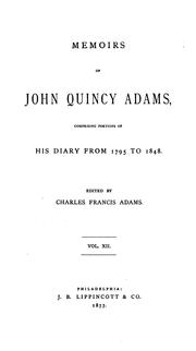Cover of: MEMOIRS OF JOHN QUINCY ADAMS COMPRISING PORTIONS OF HIS DIARY FROM 1795 TO 1848 VOL. XII
