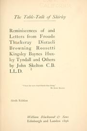 Cover of: The table-talk of Shirley [pseud.]: reminiscences of and letters from Froude, Thackeray, Disraeli, Browning, Rossetti, Kingsley, Baynes, Huxley, Tyndall and others