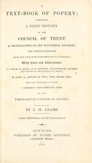 Cover of: A text-book of popery: comprising a brief history of the Council of Trent, a translation of its doctrinal decrees, and copious extracts from the catechism published by its authority; with notes and illustrations: to which is added, in an appendix, the doctrinal decrees, and canons of the Council of Trent, in Latin, as published at Rome, anno Domini 1564: the whole intended to furnish a correct and complete view of the theological system of popery.