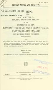 Cover of: Transit needs and benefits: hearing before the Subcommittee on Housing and Urban Affairs of the Committee on Banking, Housing, and Urban Affairs, United States Senate, One Hundred Third Congress, first session ... March 30, 1993.