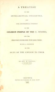 Cover of: A treatise on the intellectual character, and civil and political condition of the colored people of the U. States: and the prejudice exercised towards them : with a sermon on the duty of the church to them