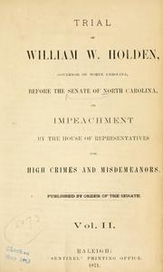Cover of: Trial of William W. Holden: governor of North Carolina, before the Senate of North Carolina, on impeachment by the House of Representatives for high crimes and misdeameanors