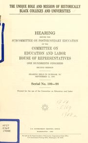 Cover of: unique role and mission of historically black colleges and universities: hearing before the Subcommittee on Postsecondary Education of the Committee on Education and Labor, House of Representatives, One Hundredth Congress, second session, hearing held in Durham, NC, September 12, 1988.