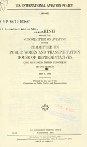 Cover of: U.S. international aviation policy: hearing before the Subcommittee on Aviation of the Committee on Public Works and Transportation, House of Representatives, One Hundred Third Congress, second session, May 5, 1994.