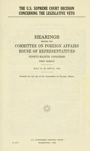 Cover of: The U.S. Supreme Court decision concerning the legislative veto: hearings before the Committee on Foreign Affairs, House of Representatives, Ninety-eighth Congress, first session, July 19, 20, and 21, 1983.