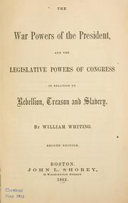 The war powers of the President, and the legislative powers of Congress in relation to rebellion, treason and slavery by William Whiting